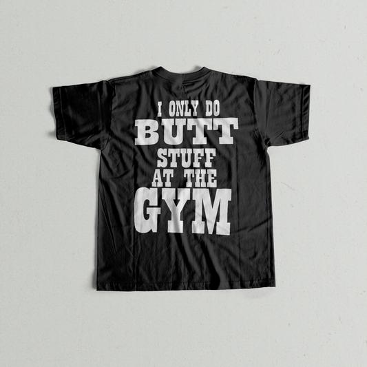 I only do Butt Stuff In the Gym Unisex T-Shirts